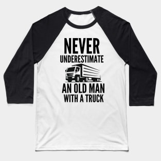 Never underestimate an old man with a truck Baseball T-Shirt